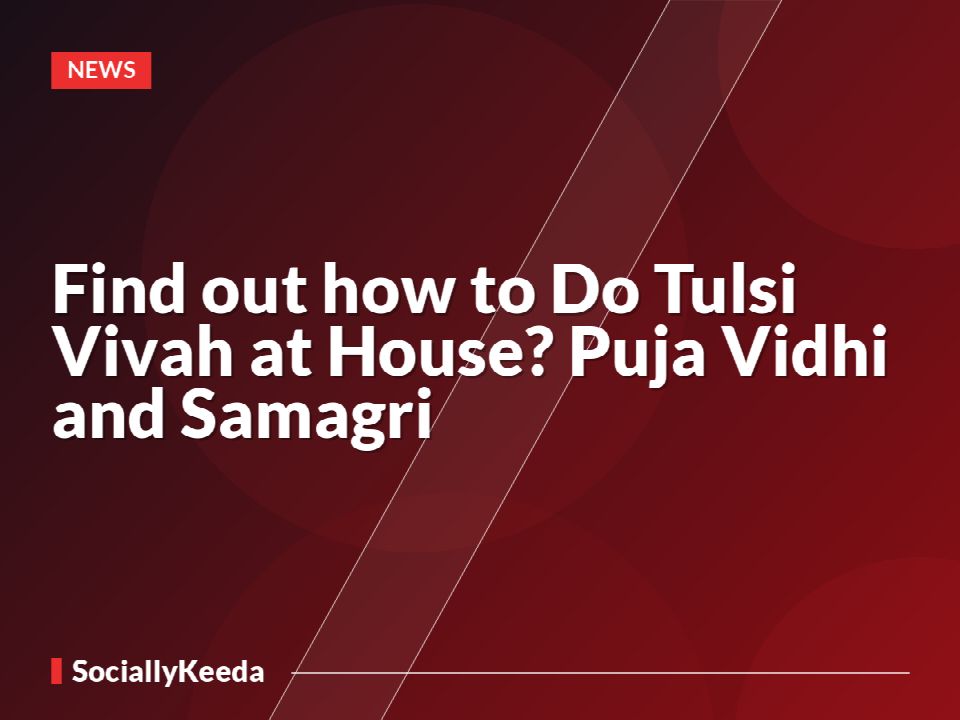 Find out how to Do Tulsi Vivah at House? Puja Vidhi and Samagri
