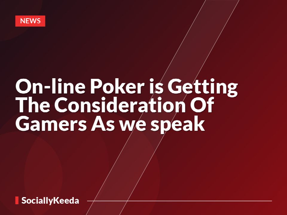 On-line Poker is Getting The Consideration Of Gamers As we speak