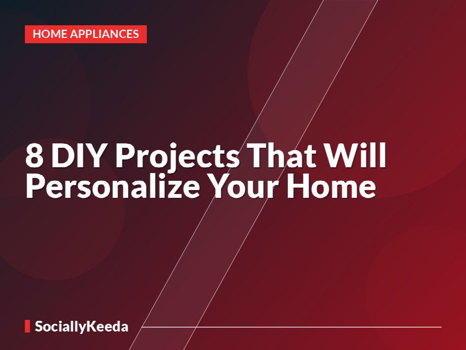 8 DIY Projects That Will Personalize Your Home