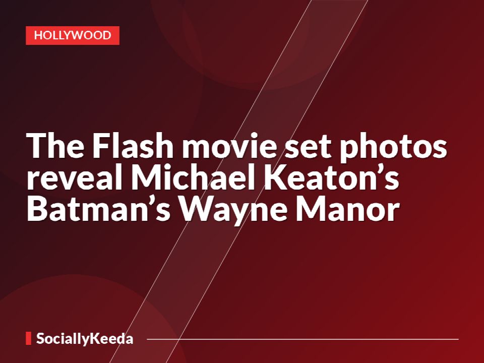 The Flash movie set photos reveal Michael Keaton’s Batman’s Wayne Manor