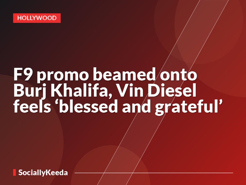 F9 promo beamed onto Burj Khalifa, Vin Diesel feels ‘blessed and grateful’