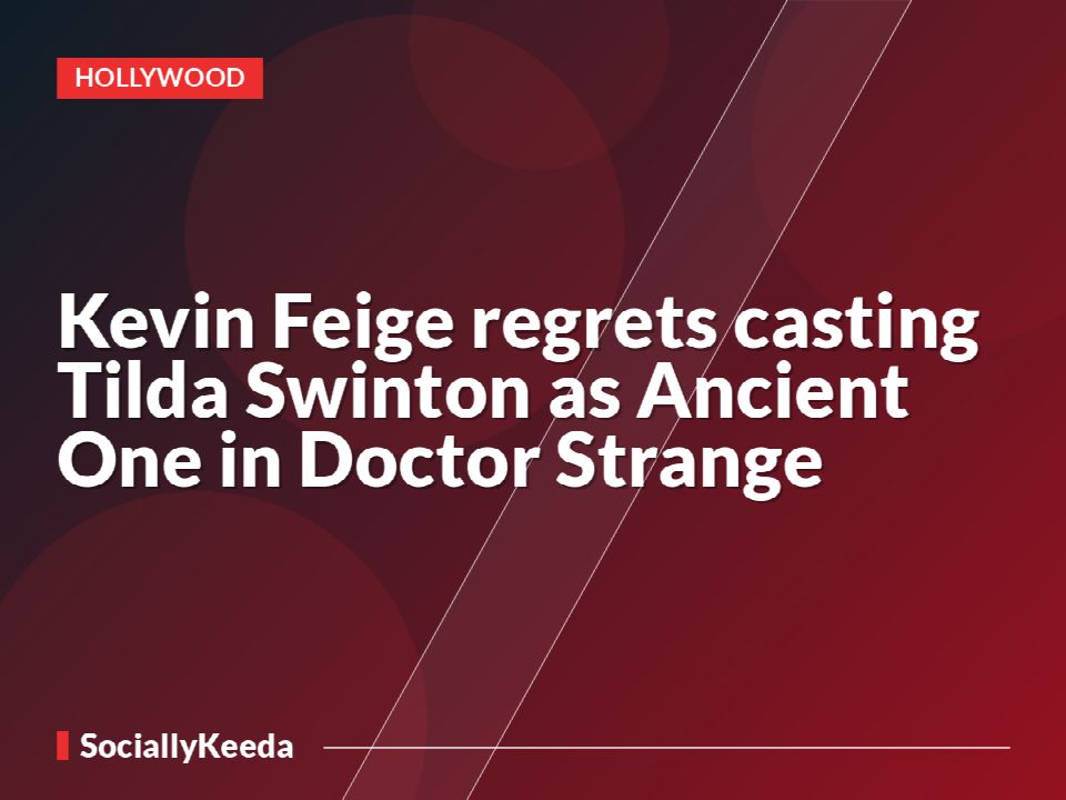 Kevin Feige regrets casting Tilda Swinton as Ancient One in Doctor Strange