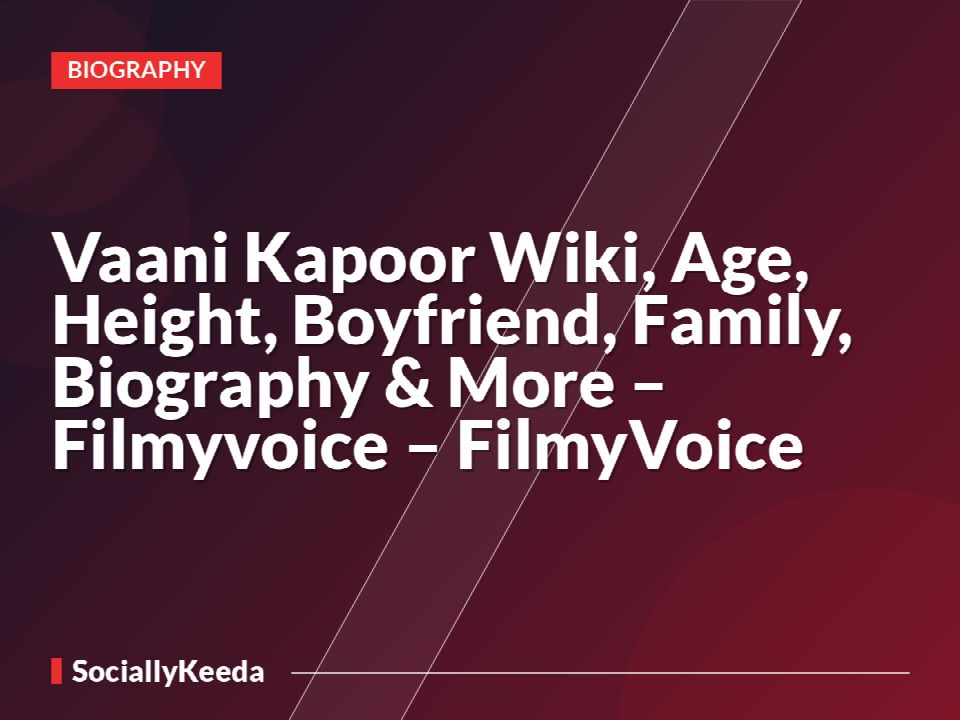 Vaani Kapoor Wiki, Age, Height, Boyfriend, Family, Biography & More – Filmyvoice – FilmyVoice