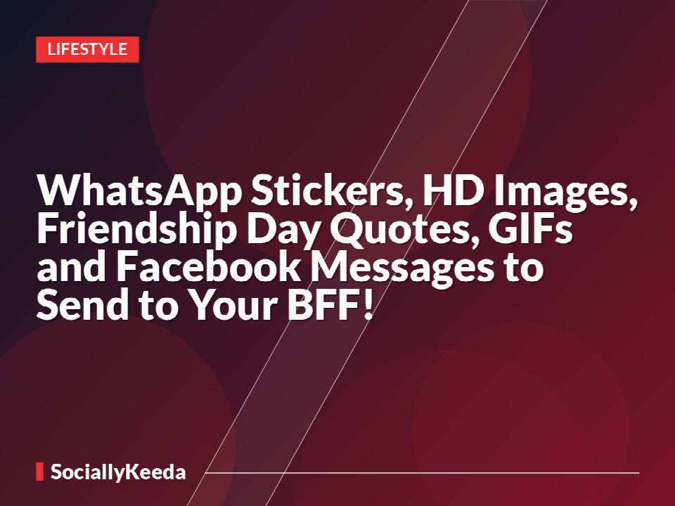 WhatsApp Stickers, HD Images, Friendship Day Quotes, GIFs and Facebook Messages to Send to Your BFF!