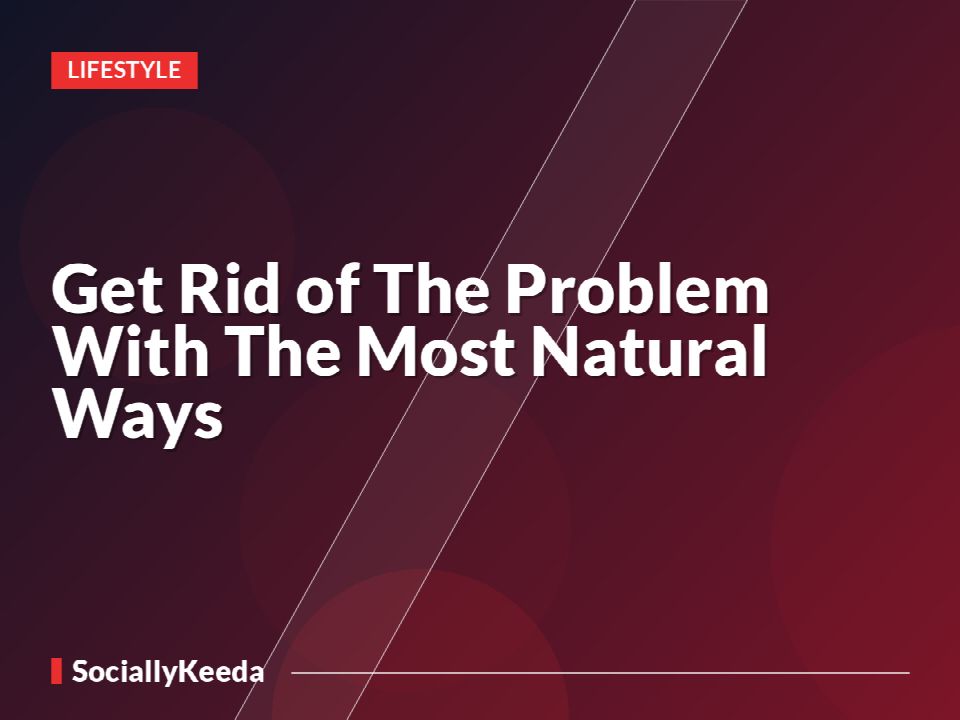 Get Rid of The Problem With The Most Natural Ways