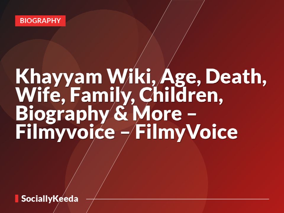 Khayyam Wiki, Age, Death, Wife, Family, Children, Biography & More – Filmyvoice – FilmyVoice