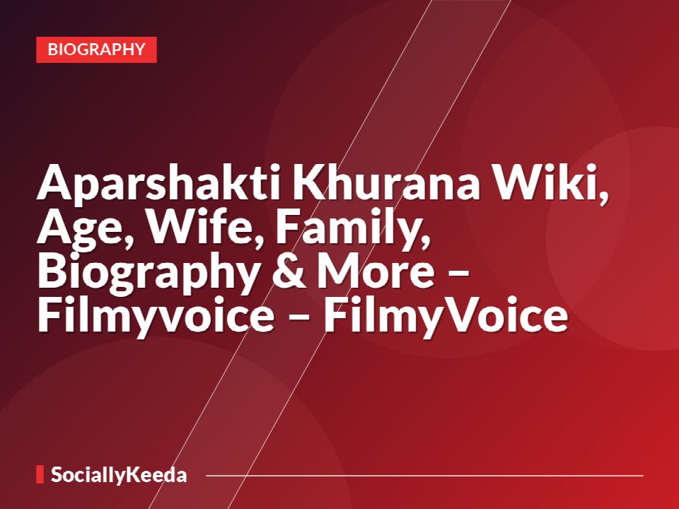 Aparshakti Khurana Wiki, Age, Wife, Family, Biography & More – Filmyvoice – FilmyVoice
