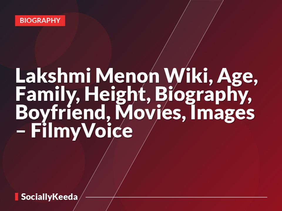 Lakshmi Menon Wiki, Age, Family, Height, Biography, Boyfriend, Movies, Images – FilmyVoice