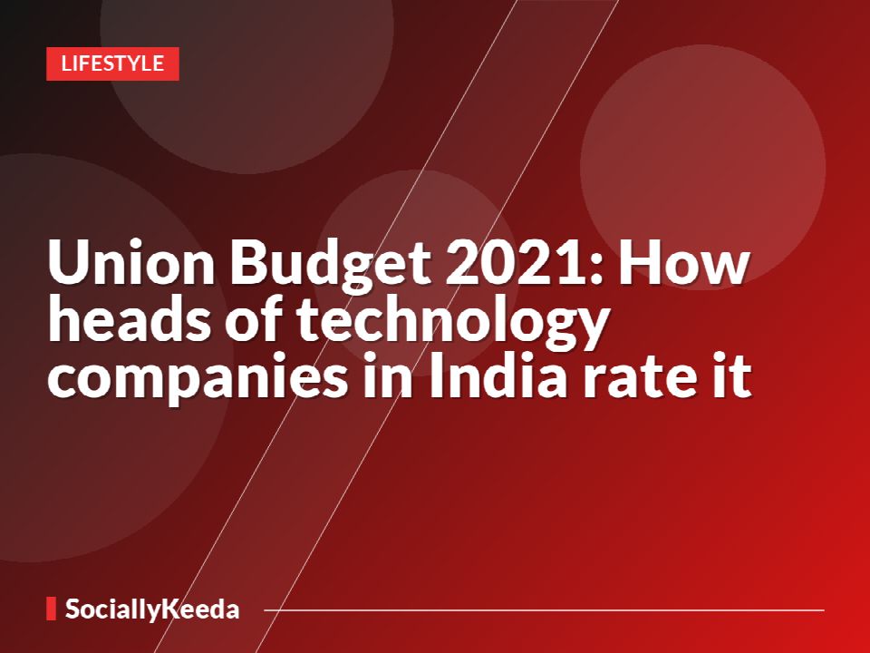 Union Budget 2021: How heads of technology companies in India rate it