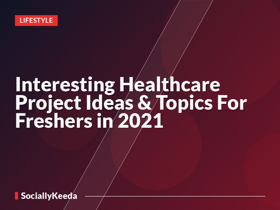 Interesting Healthcare Project Ideas & Topics [For Freshers in 2021]