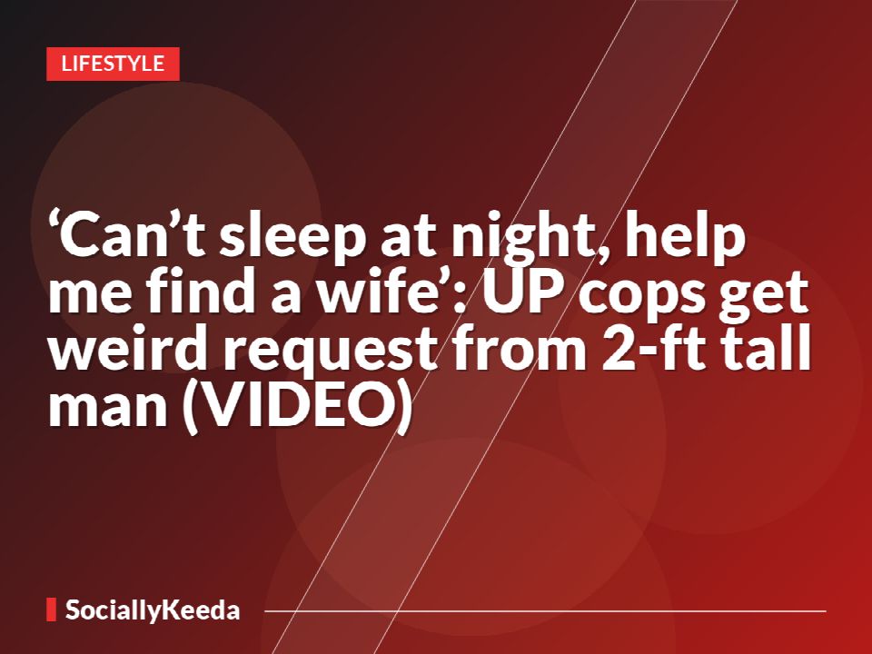 ‘Can’t sleep at night, help me find a wife’: UP cops get weird request from 2-ft tall man (VIDEO)