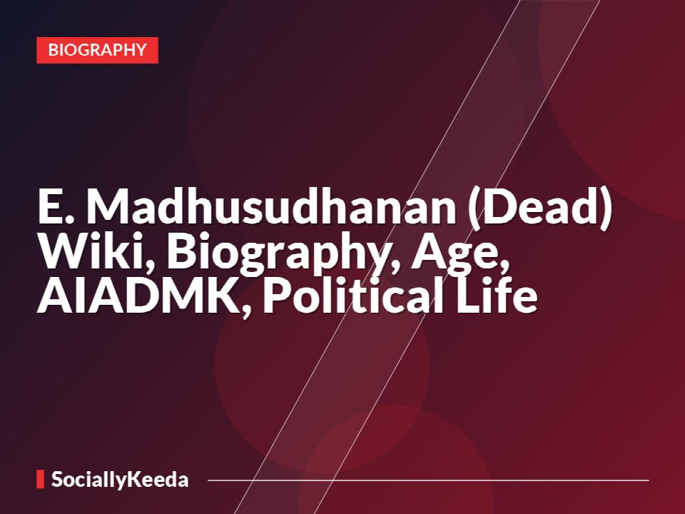 E. Madhusudhanan (Dead) Wiki, Biography, Age, AIADMK, Political Life