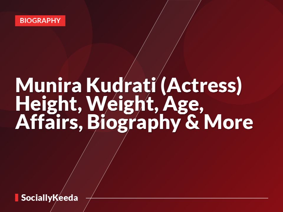 Munira Kudrati (Actress) Height, Weight, Age, Affairs, Biography & More