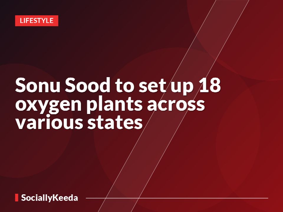 Sonu Sood to set up 18 oxygen plants across various states