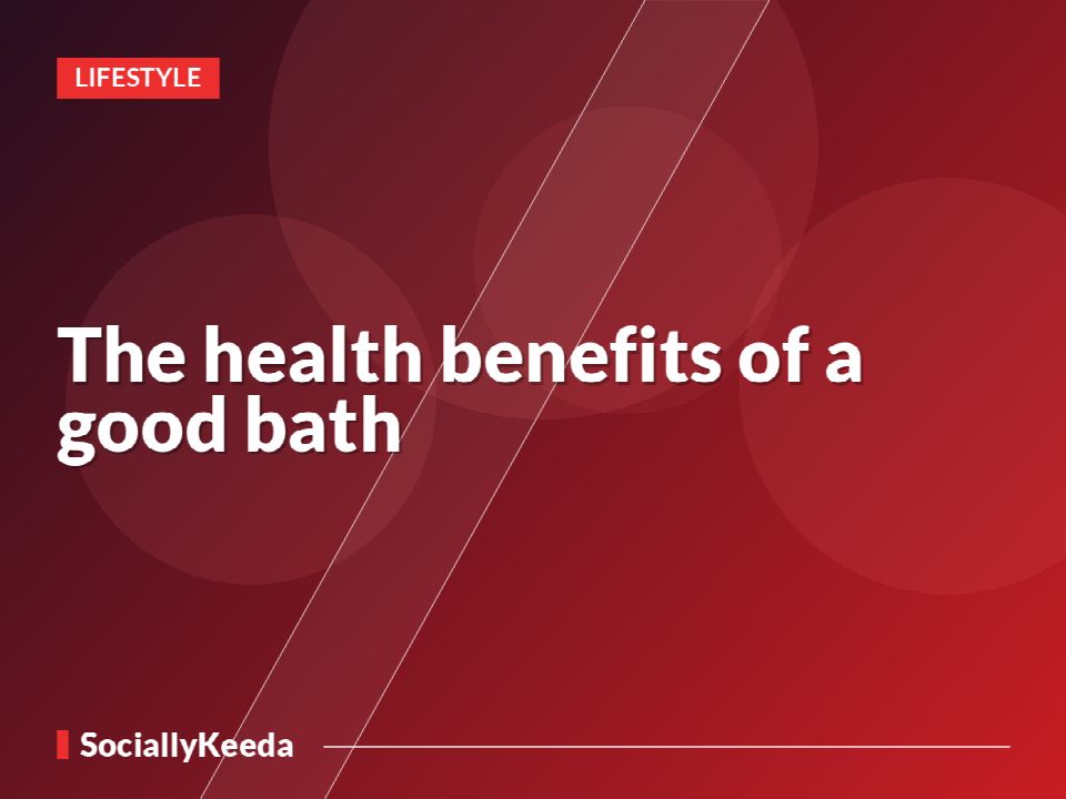 The health benefits of a good bath