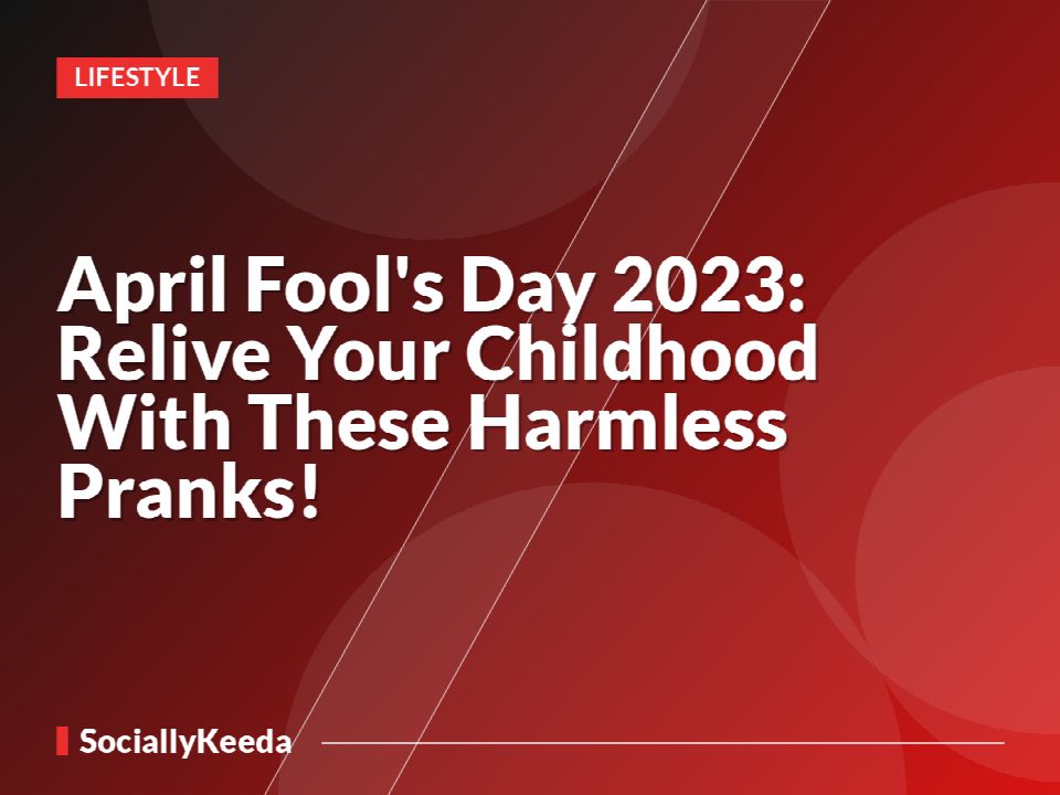 April Fool's Day 2022: Relive Your Childhood With These Harmless Pranks!