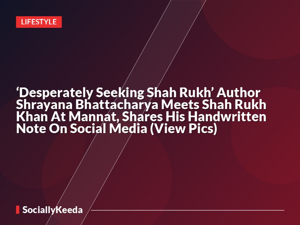 ‘Desperately Seeking Shah Rukh’ Author Shrayana Bhattacharya Meets Shah Rukh Khan At Mannat, Shares His Handwritten Note On Social Media (View Pics)