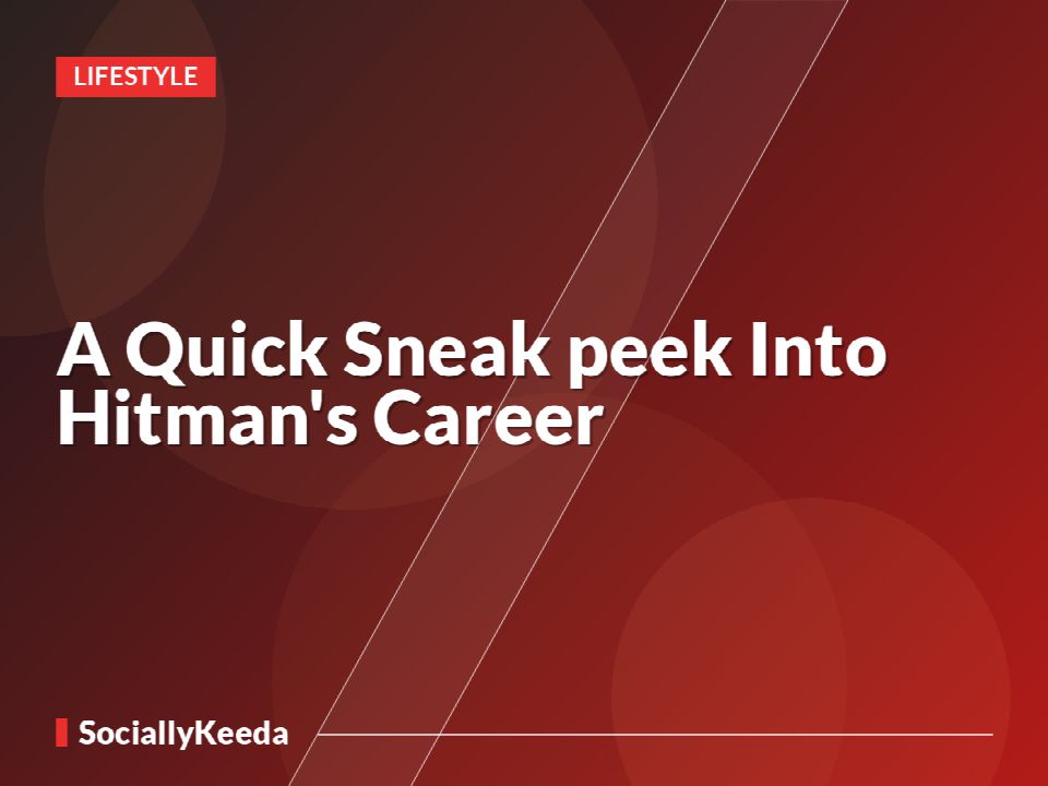 A Quick Sneak peek Into Hitman's Career