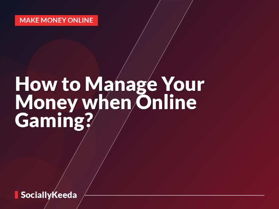 How to Manage Your Money when Online Gaming?