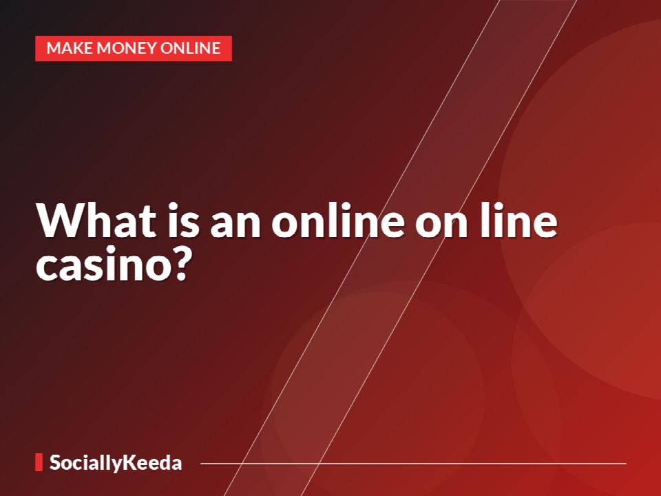 What is an online on line casino?