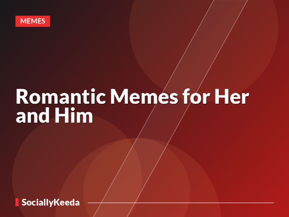 Romantic Memes for Her and Him