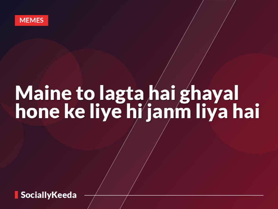 Maine to lagta hai ghayal hone ke liye hi janm liya hai