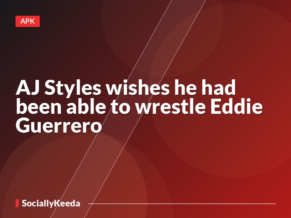 AJ Styles wishes he had been able to wrestle Eddie Guerrero