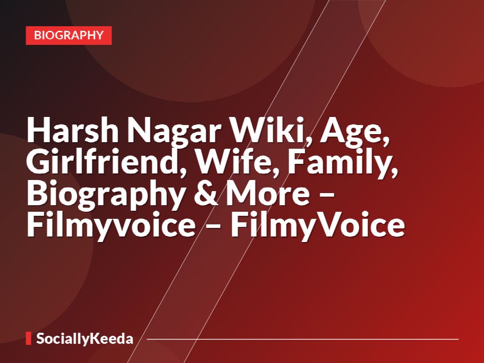 Harsh Nagar Wiki, Age, Girlfriend, Wife, Family, Biography & More – Filmyvoice – FilmyVoice