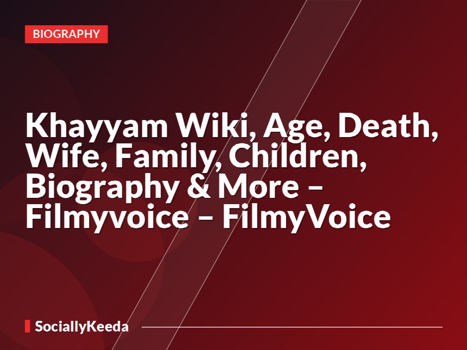 Khayyam Wiki, Age, Death, Wife, Family, Children, Biography & More – Filmyvoice – FilmyVoice