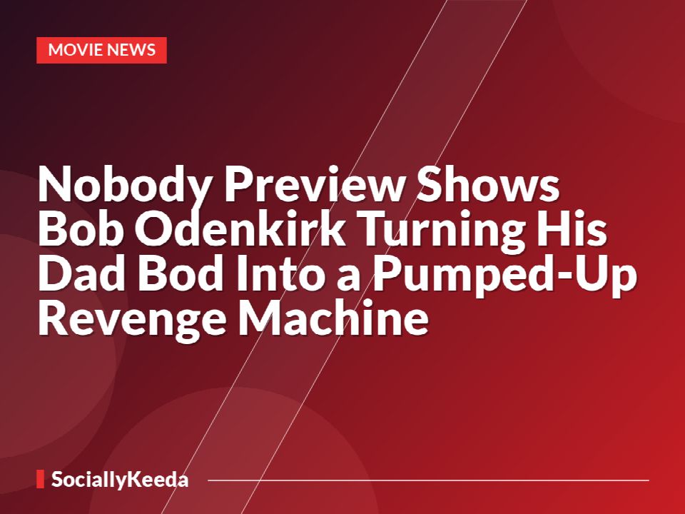 Nobody Preview Shows Bob Odenkirk Turning His Dad Bod Into a Pumped-Up Revenge Machine