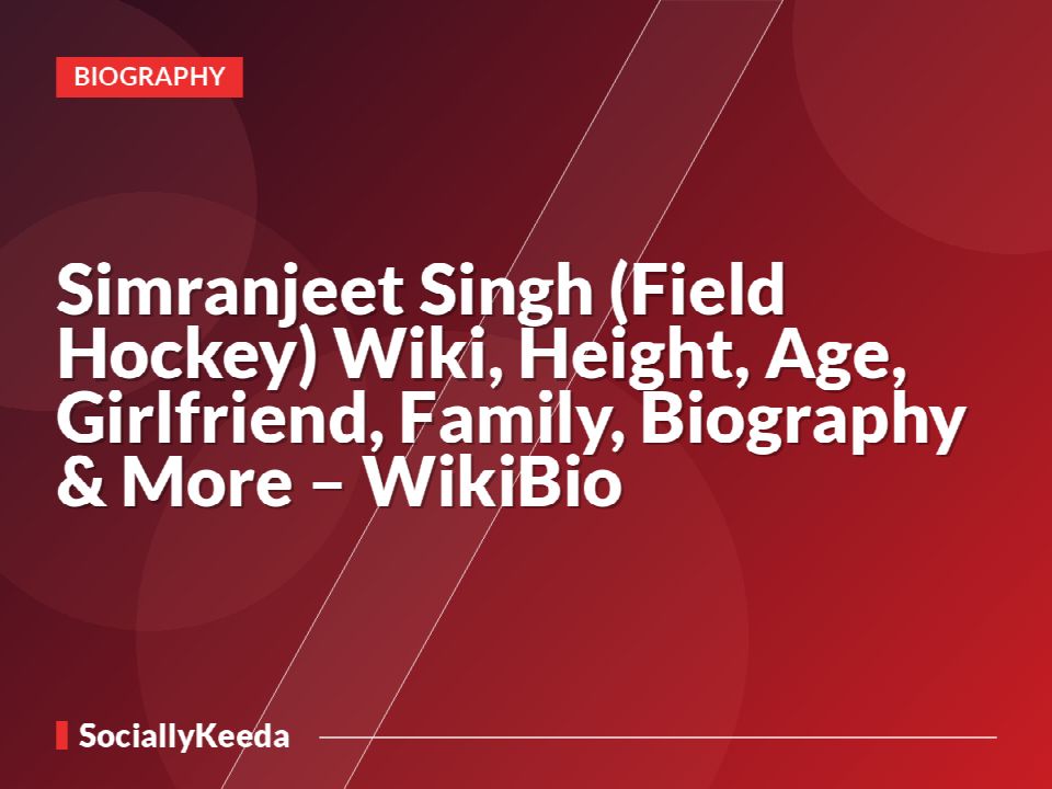 Simranjeet Singh (Field Hockey) Wiki, Height, Age, Girlfriend, Family, Biography & More – WikiBio