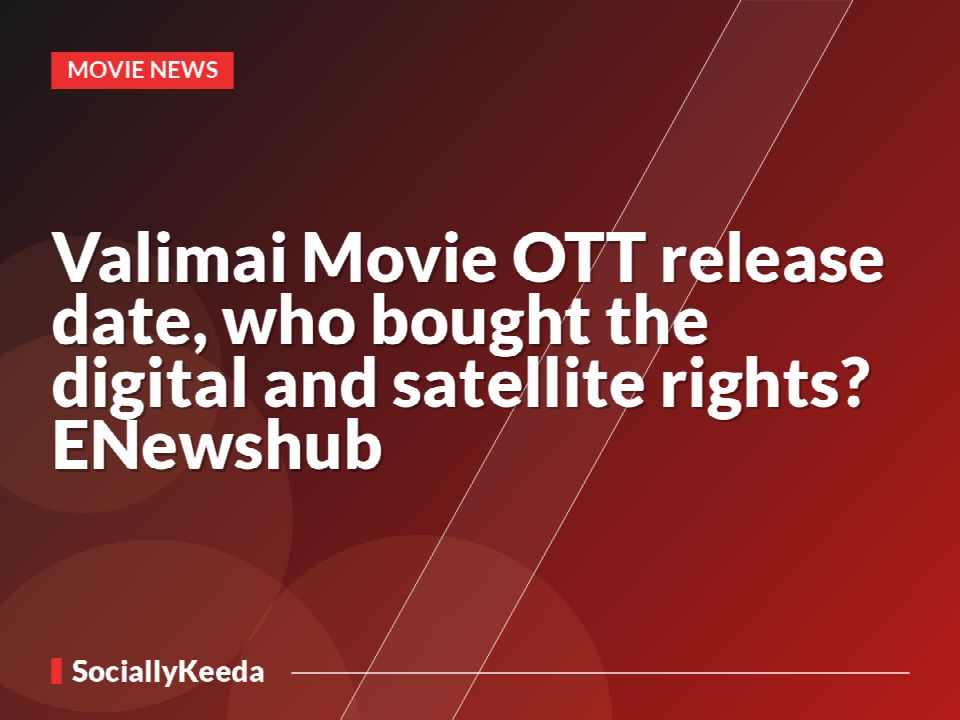 Valimai Movie OTT release date, who bought the digital and satellite rights? »ENewshub