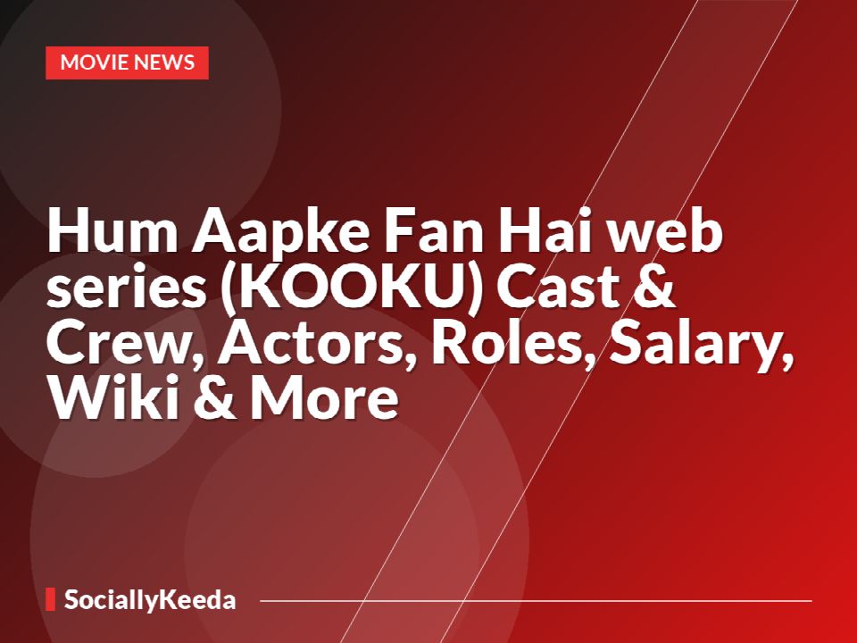 Hum Aapke Fan Hai web series (KOOKU) Cast & Crew, Actors, Roles, Salary, Wiki & More