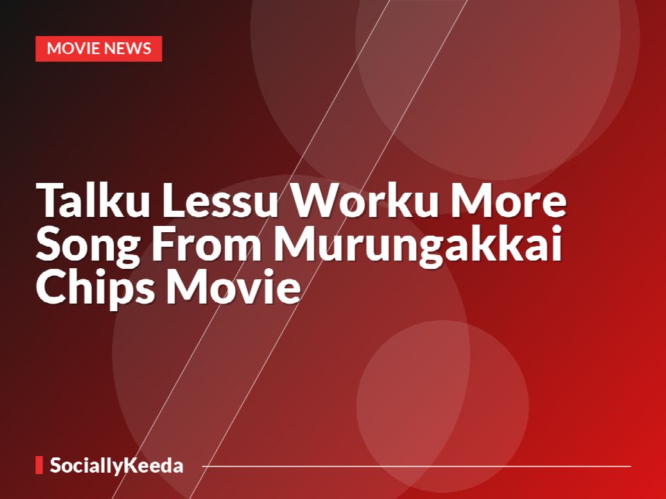Talku Lessu Worku More Song From Murungakkai Chips Movie