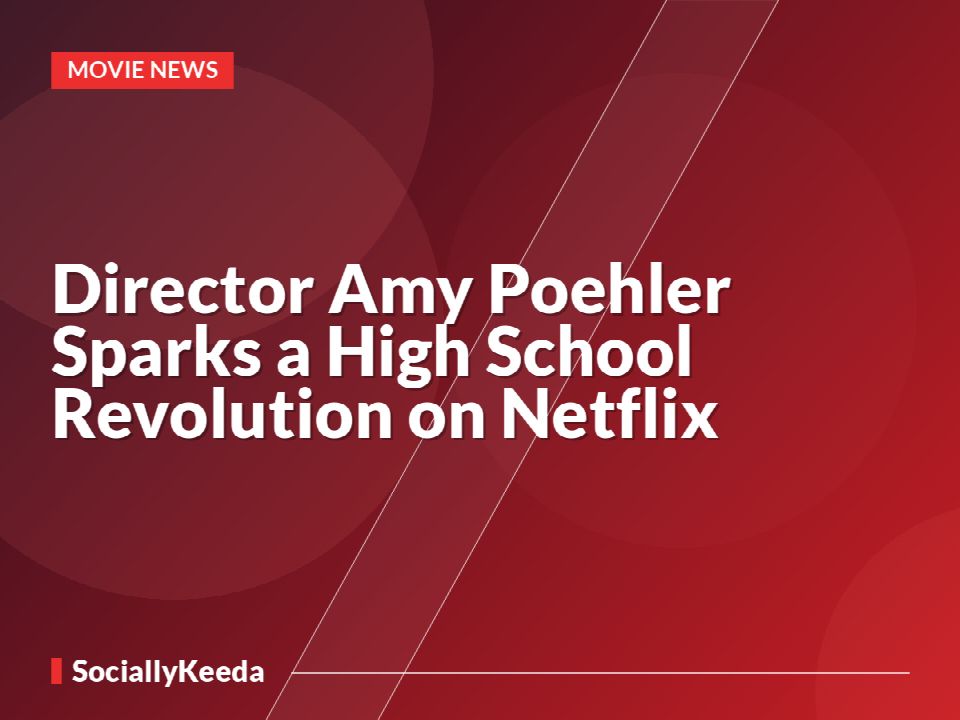 Director Amy Poehler Sparks a High School Revolution on Netflix