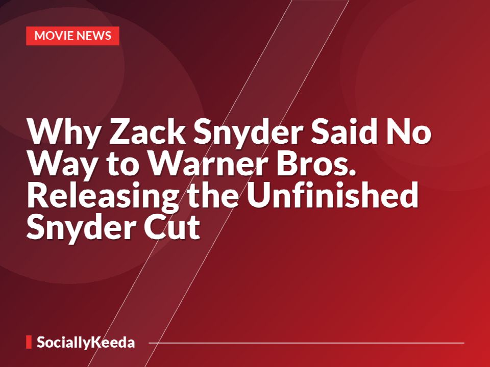 Why Zack Snyder Said No Way to Warner Bros. Releasing the Unfinished Snyder Cut