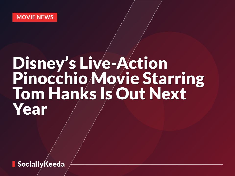 Disney’s Live-Action Pinocchio Movie Starring Tom Hanks Is Out Next Year