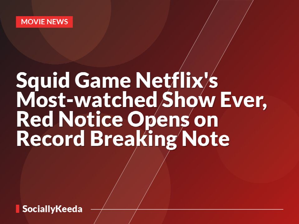 Squid Game Netflix's Most-watched Show Ever, Red Notice Opens on Record Breaking Note