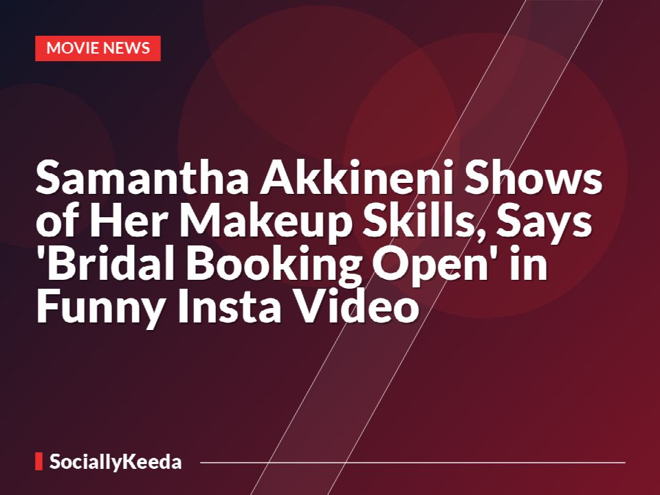 Samantha Akkineni Shows of Her Makeup Skills, Says 'Bridal Booking Open' in Funny Insta Video