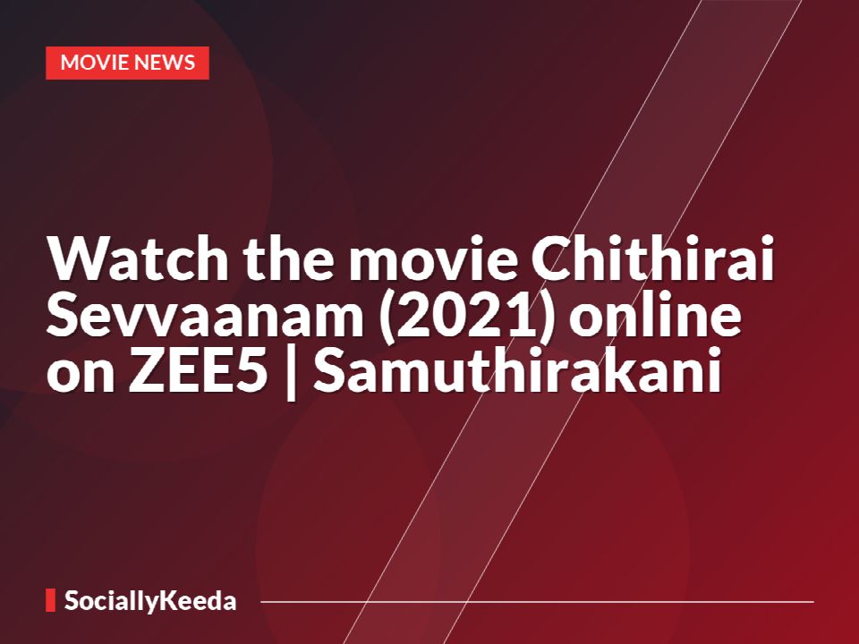 Watch the movie Chithirai Sevvaanam (2021) online on ZEE5 | Samuthirakani