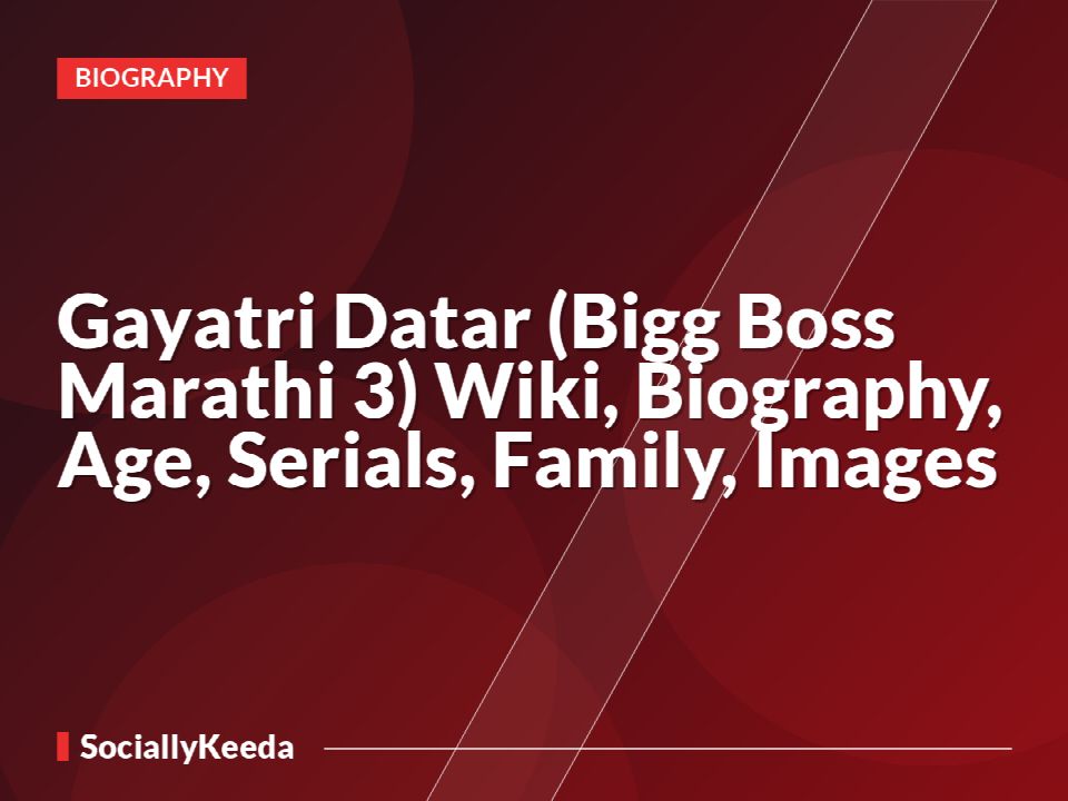 Gayatri Datar (Bigg Boss Marathi 3) Wiki, Biography, Age, Serials, Family, Images
