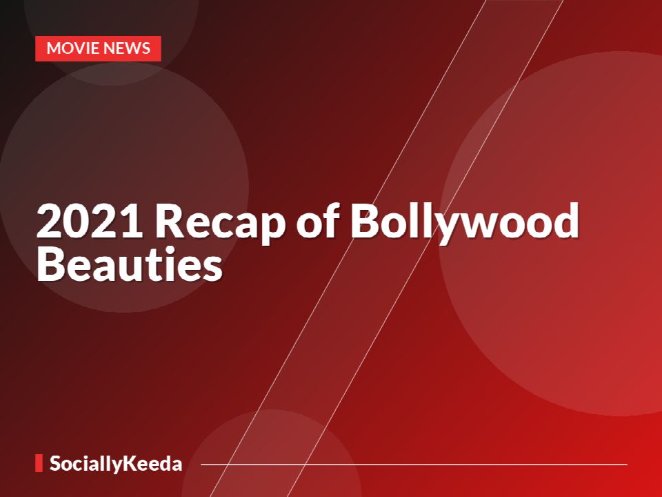 2021 Recap of Bollywood Beauties