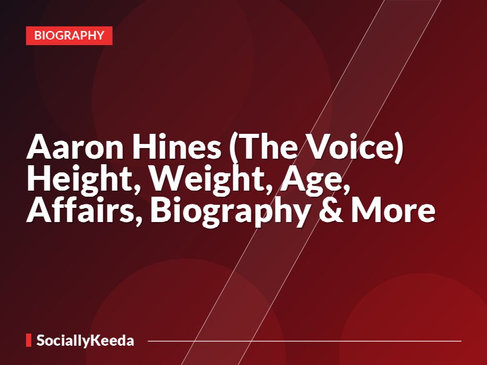 Aaron Hines (The Voice) Height, Weight, Age, Affairs, Biography & More