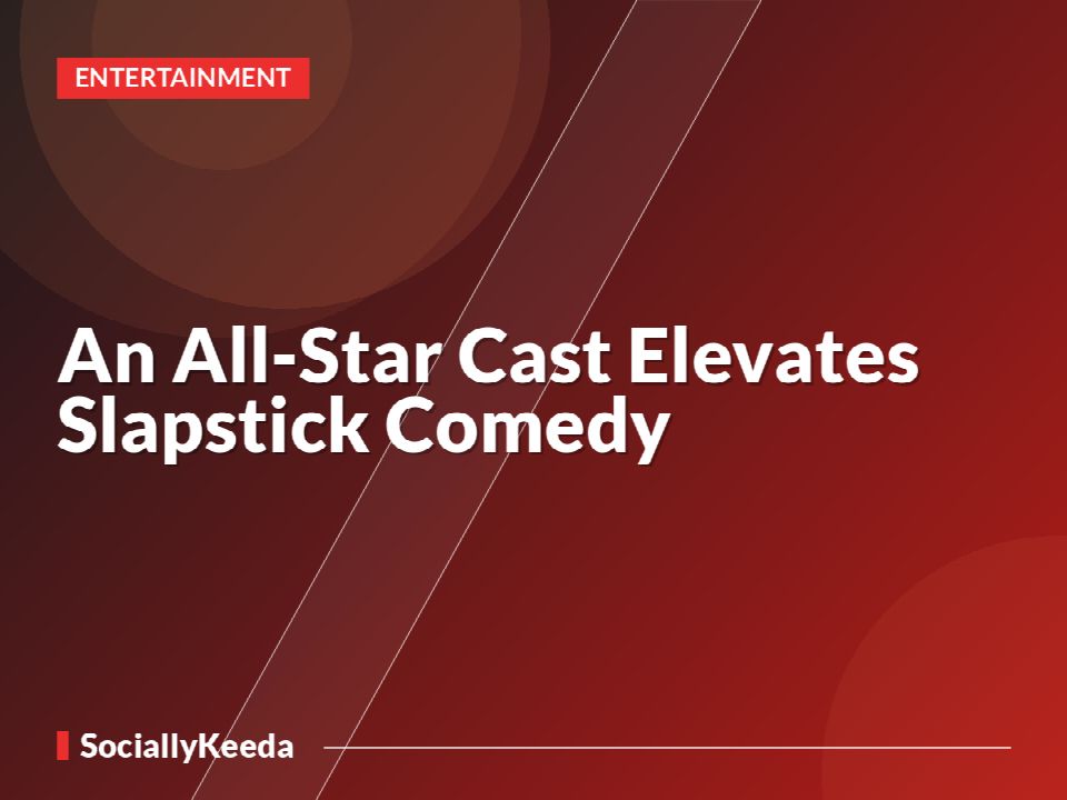 An All-Star Cast Elevates Slapstick Comedy