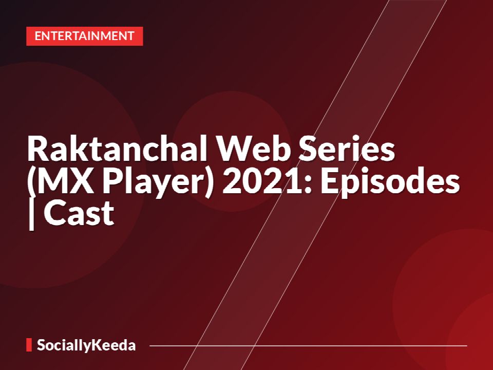 Raktanchal Web Series (MX Player) 2021: Episodes | Cast