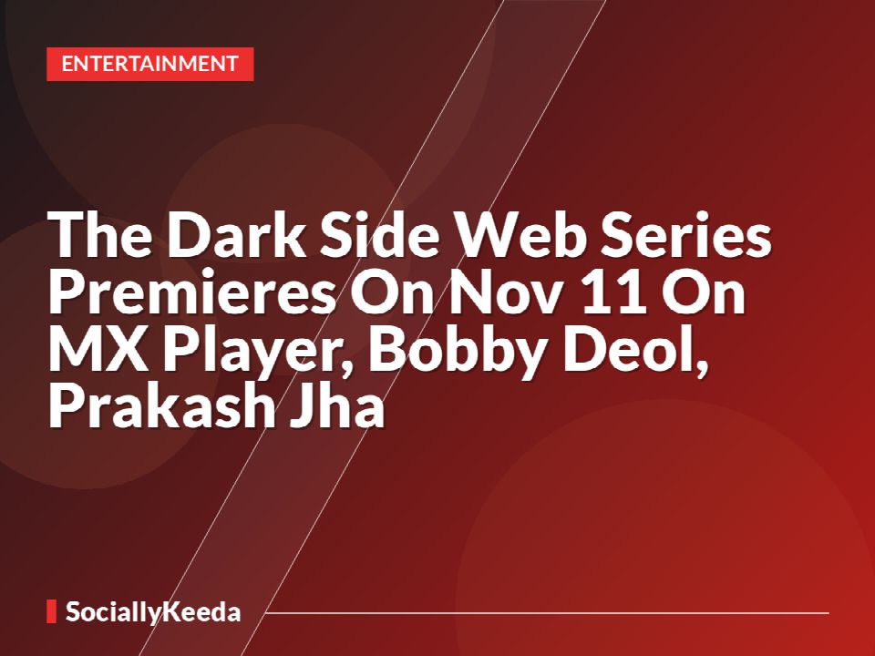 The Dark Side Web Series Premieres On Nov 11 On MX Player, Bobby Deol, Prakash Jha »