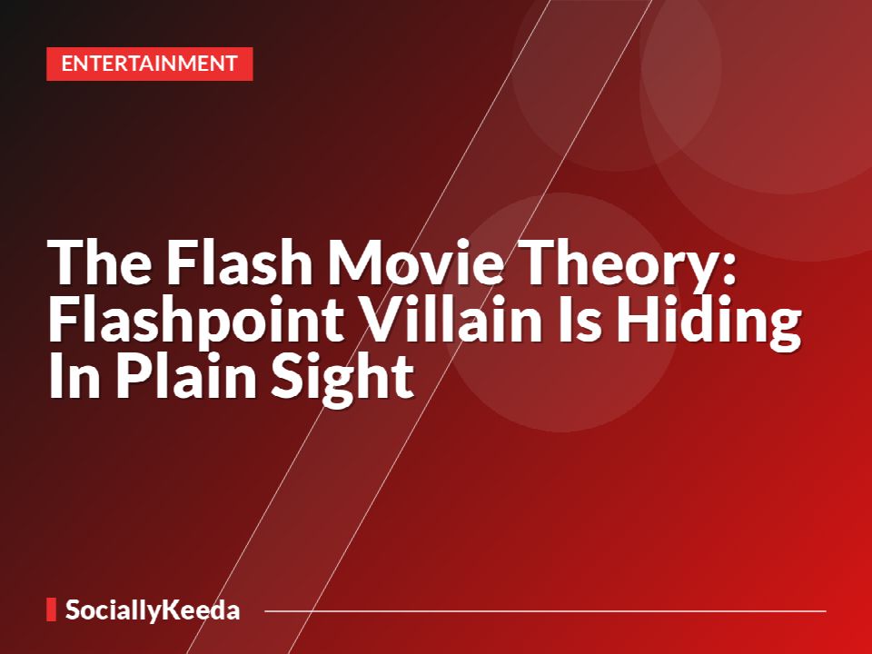 The Flash Movie Theory: Flashpoint Villain Is Hiding In Plain Sight