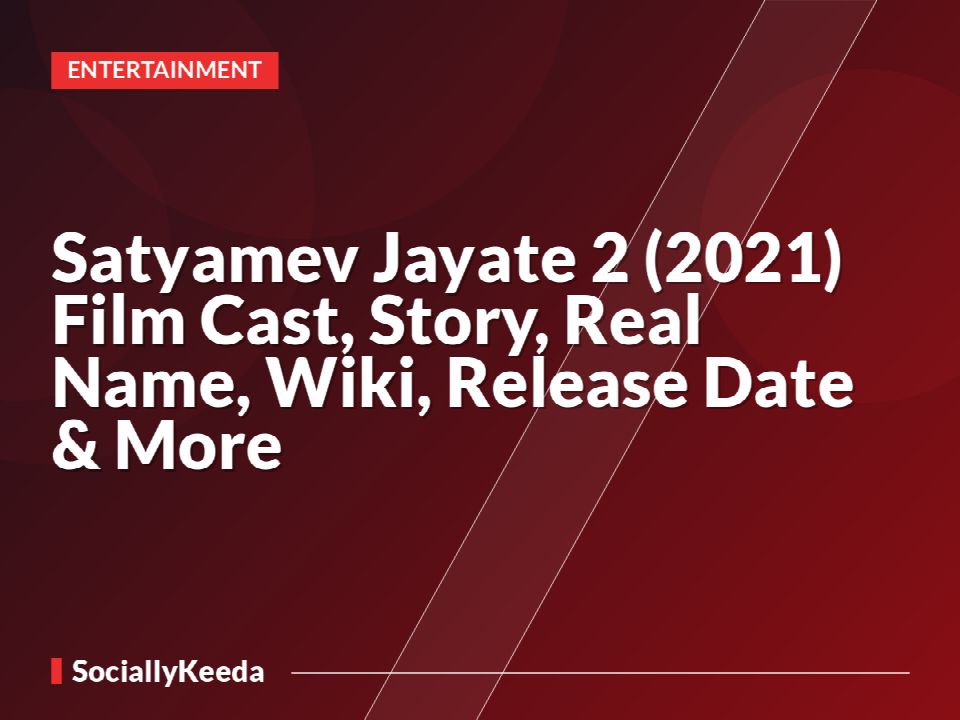 Satyamev Jayate 2 (2021) Film Cast, Story, Real Name, Wiki, Release Date & More