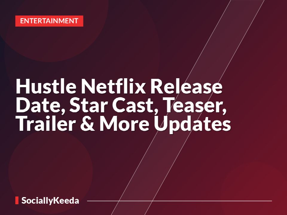 Hustle Netflix Release Date, Star Cast, Teaser, Trailer & More Updates