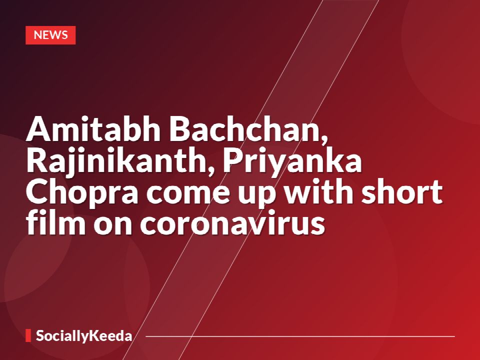 Amitabh Bachchan, Rajinikanth, Priyanka Chopra come up with short film on coronavirus